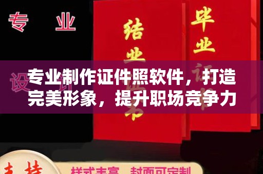 陵川专业制作证件照软件，打造完美形象，提升职场竞争力