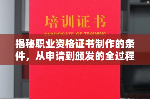 陵川揭秘职业资格证书制作的条件，从申请到颁发的全过程