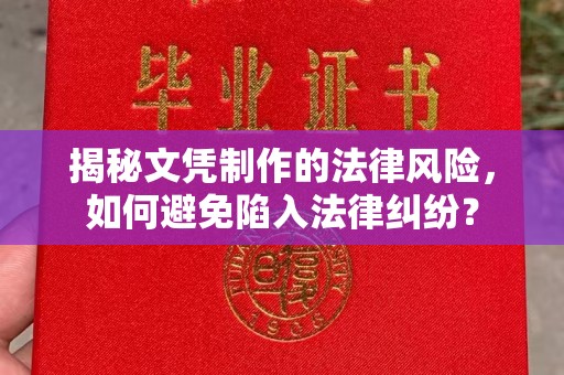 陵川揭秘文凭制作的法律风险，如何避免陷入法律纠纷？