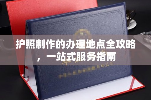 陵川护照制作的办理地点全攻略，一站式服务指南