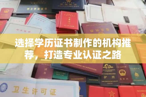陵川选择学历证书制作的机构推荐，打造专业认证之路