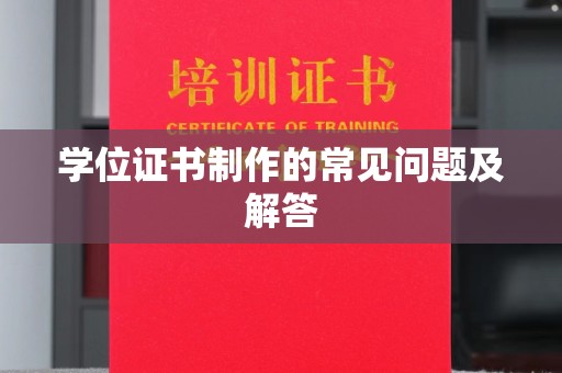 陵川学位证书制作的常见问题及解答