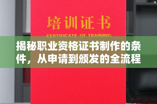 陵川揭秘职业资格证书制作的条件，从申请到颁发的全流程解析