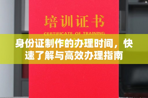陵川身份证制作的办理时间，快速了解与高效办理指南