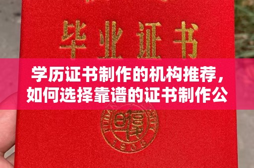 陵川学历证书制作的机构推荐，如何选择靠谱的证书制作公司？